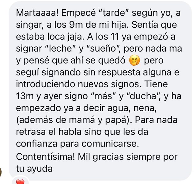 Mensaje: empecé tarde, a los 9 meses; a los 11 empezó a signar leche y sueño y a los 13 más y ducha, y ya dice agua y nena; para nada retrasa el habla