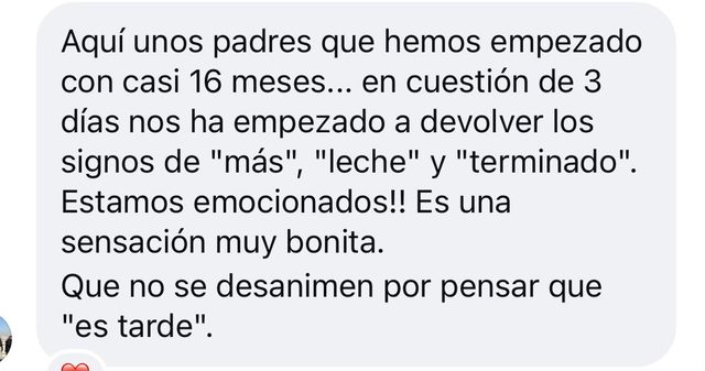 Mensaje de unos padres: empezamos con casi 16 meses y en 3 días nos ha devuelto los signos de más, leche y terminado; que nadie se desanime por pensar que es tarde