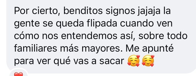 Mensaje: benditos signos, la gente se queda flipada cuando ve cómo nos entendemos, sobre todo los familiares más mayores